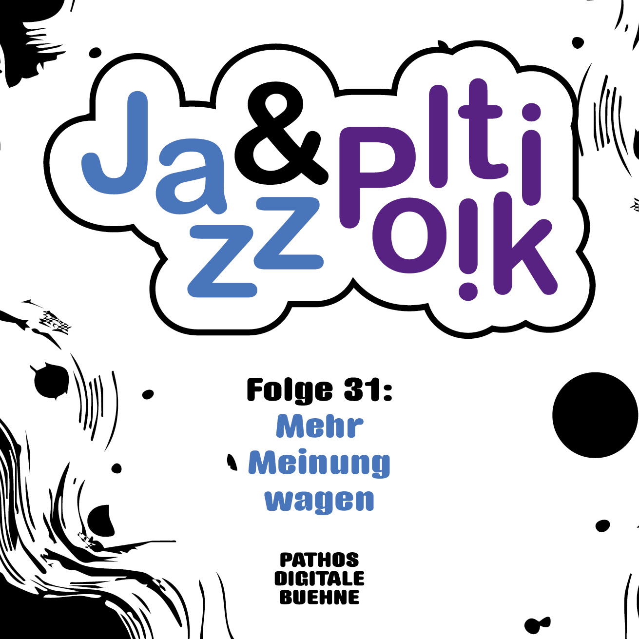 Grafik für den Podcast „Jazz & Politik“: In der Mitte ein weißes, wolkenförmiges Feld mit einer stilisierten Schreibweise des Titels „Jazz & Politik“ in Blau, Schwarz und Lila. Darunter steht „Folge 31: Mehr Meinung wagen“. Am unteren Rand steht „Pathos Digitale Bühne“. Der Hintergrund ist schwarz-weiß mit abstrakten, fließenden Formen und Punkten.
