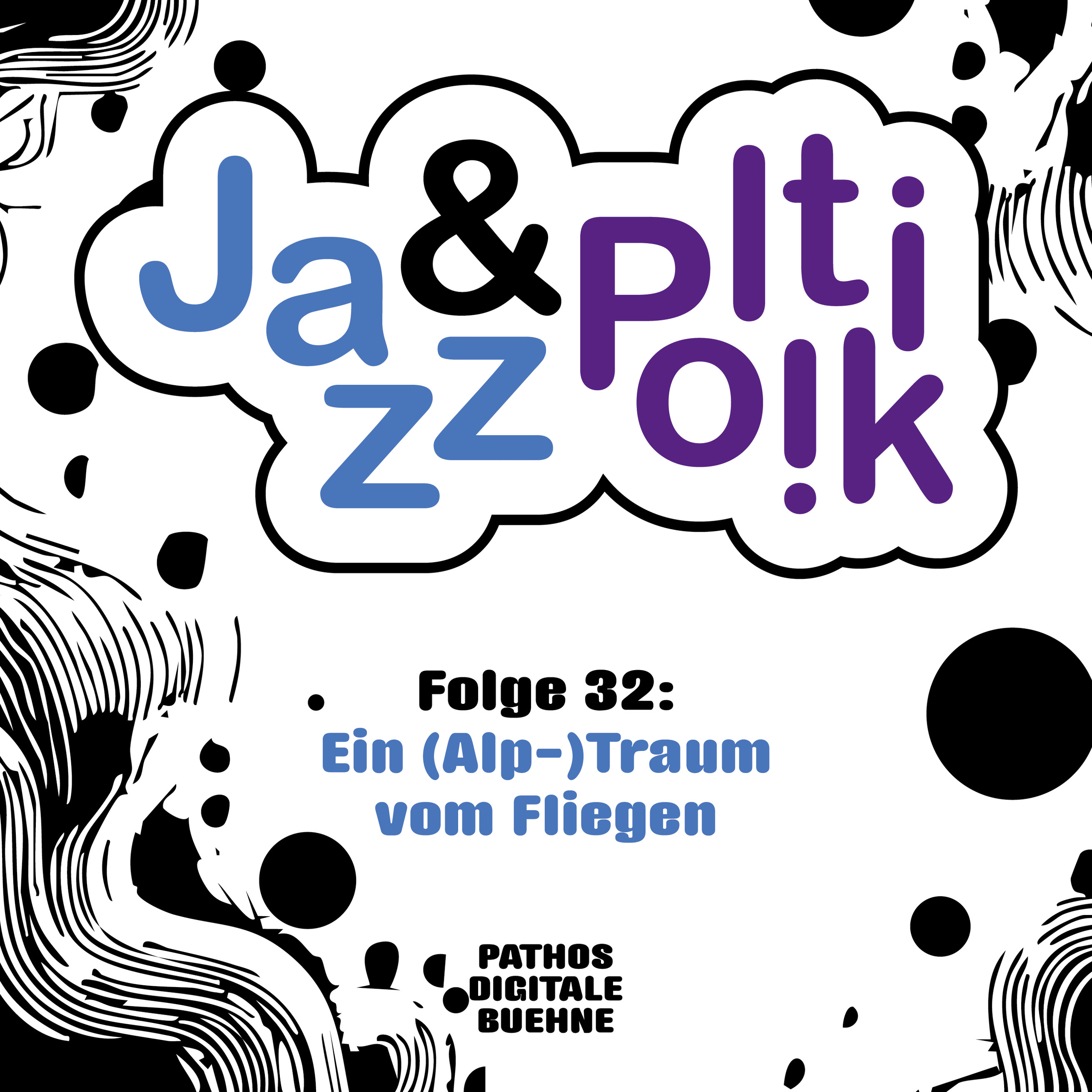 Grafisches Poster mit schwarz-weißem, abstraktem Hintergrund aus fließenden Linien und Punkten. In der Mitte steht in einer wolkenförmigen Fläche der Titel „Jazz & Politik“, wobei „Jazz“ in Blau und „Politik“ in Lila geschrieben ist. Darunter steht „Folge 32: Ein (Alp-)Traum vom Fliegen“. Am unteren Rand befindet sich der Schriftzug „Pathos Digitale Bühne“.