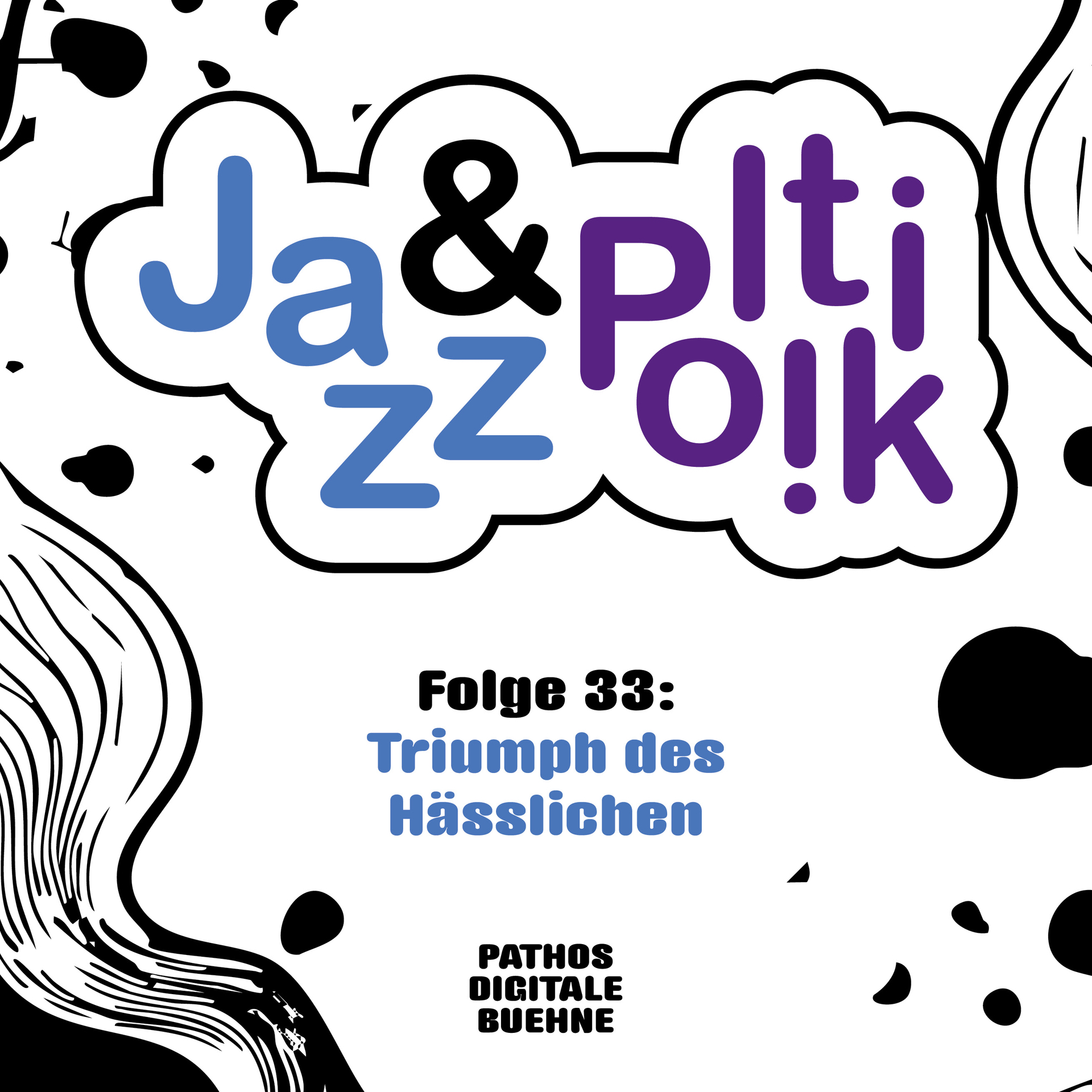 Illustratives Podcast-Cover mit verspieltem Design: In einer wolkenförmigen Sprechblase steht „JAZZ & POLITIK“, wobei „Jazz“ in Blau und „Politik“ in Lila gestaltet ist. Darunter der Titel „Folge 33: Triumph des Hässlichen“ in blauer Schrift. Am unteren Rand steht „Pathos Digitale Bühne“. Der Hintergrund ist hell mit schwarzen, organischen Formen und grafischen Mustern.